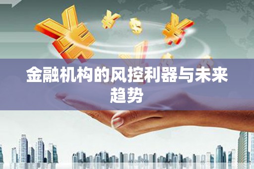 红山金融机构的风控利器与未来趋势