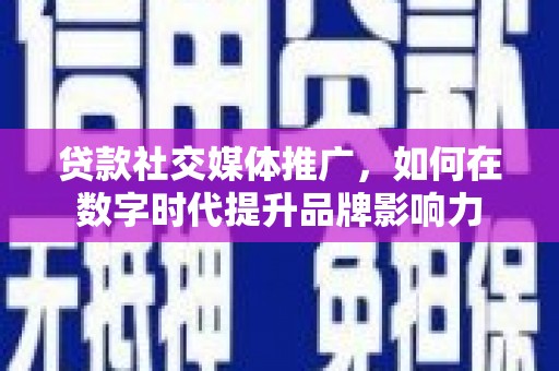 田林贷款社交媒体推广，如何在数字时代提升品牌影响力