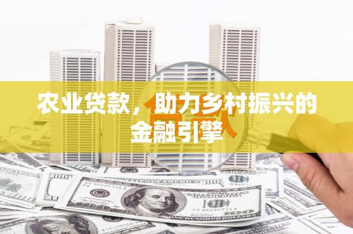 藁城农业贷款，助力乡村振兴的金融引擎