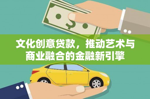 泰顺文化创意贷款，推动艺术与商业融合的金融新引擎