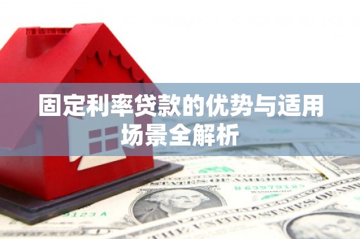 广水固定利率贷款的优势与适用场景全解析