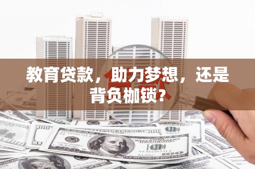淮阳教育贷款，助力梦想，还是背负枷锁？