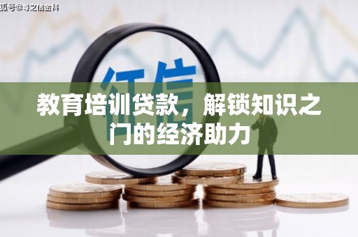 溆浦教育培训贷款，解锁知识之门的经济助力