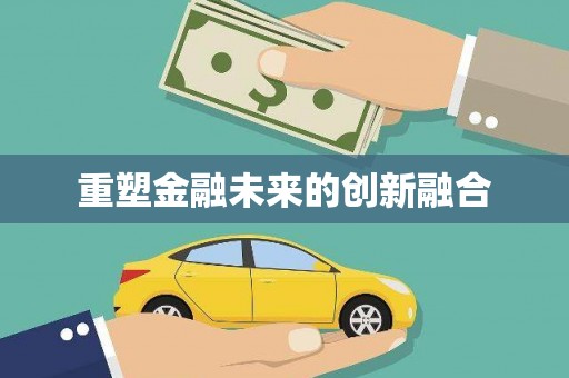 洮南重塑金融未来的创新融合