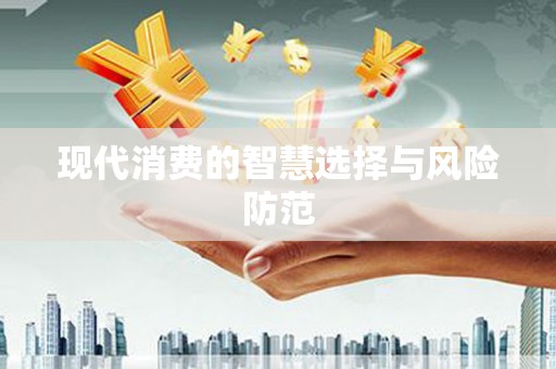 秀林现代消费的智慧选择与风险防范