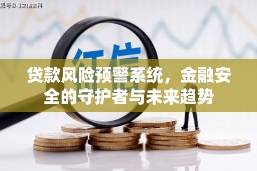 上犹贷款风险预警系统，金融安全的守护者与未来趋势
