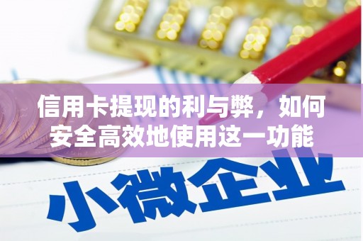 黔东南信用卡提现的利与弊，如何安全高效地使用这一功能