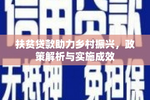 安定扶贫贷款助力乡村振兴，政策解析与实施成效
