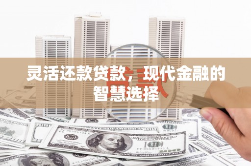 白云鄂博矿区灵活还款贷款，现代金融的智慧选择