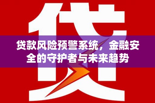 洛隆贷款风险预警系统，金融安全的守护者与未来趋势
