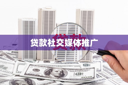 修水贷款社交媒体推广