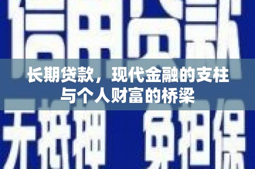 正定长期贷款，现代金融的支柱与个人财富的桥梁