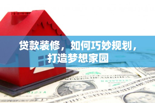 小店贷款装修，如何巧妙规划，打造梦想家园
