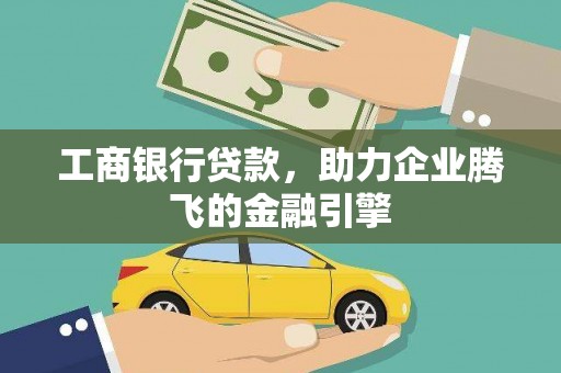 嵊州工商银行贷款，助力企业腾飞的金融引擎