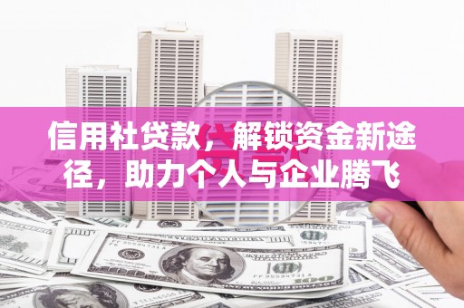 通海信用社贷款，解锁资金新途径，助力个人与企业腾飞