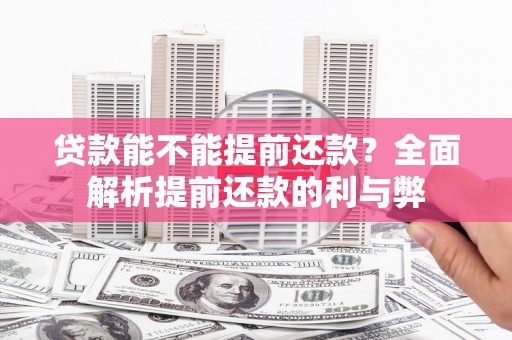 石家庄贷款能不能提前还款？全面解析提前还款的利与弊