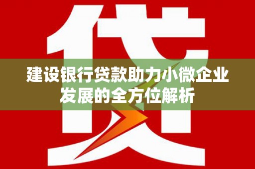 矿区建设银行贷款助力小微企业发展的全方位解析