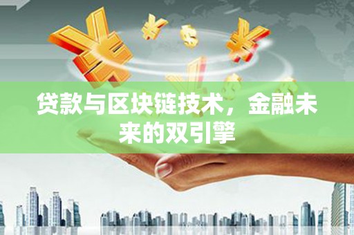 东阿贷款与区块链技术，金融未来的双引擎