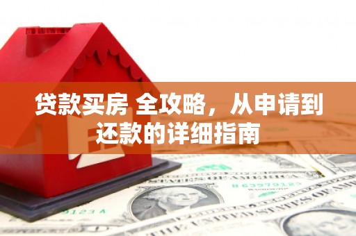 米脂贷款买房 全攻略，从申请到还款的详细指南