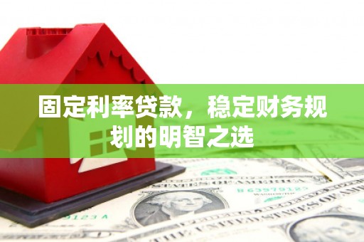 临淄固定利率贷款，稳定财务规划的明智之选