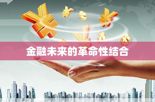 泉州金融未来的革命性结合