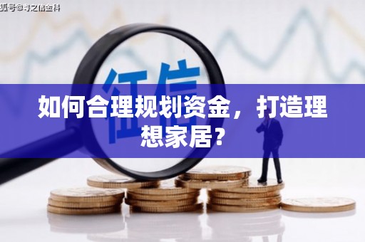 商州如何合理规划资金，打造理想家居？